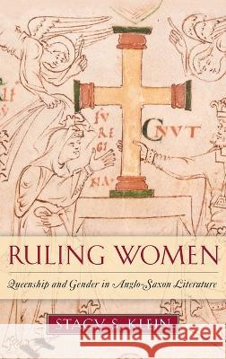 Ruling Women: Queenship and Gender in Anglo-Saxon Literature Stacy S. Klein 9780268206789 University of Notre Dame Press