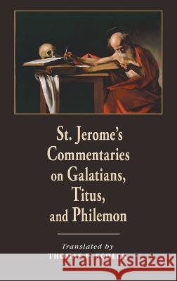 St. Jerome\'s Commentaries on Galatians, Titus, and Philemon Thomas P. Scheck 9780268206895 University of Notre Dame Press