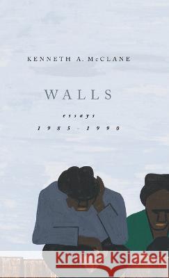 Walls: Essays 1985-1990 McClane, Kenneth 9780268207151 University of Notre Dame Press