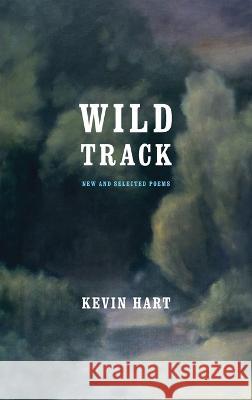 Wild Track: New and Selected Poems Kevin Hart   9780268207205 University of Notre Dame Press