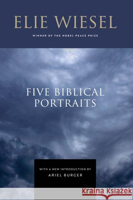 Five Biblical Portraits Elie Wiesel Ariel Burger 9780268207311 University of Notre Dame Press