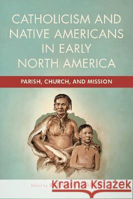 Catholicism and Native Americans in Early North America: Parish, Church, and Mission Kathleen Deagan 9780268207557