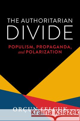 The Authoritarian Divide: Populism, Propaganda, and Polarization Or?un Sel?uk 9780268208080 University of Notre Dame Press