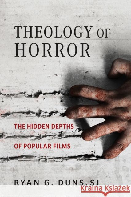 Theology of Horror: The Hidden Depths of Popular Films Ryan G. Dun 9780268208554 University of Notre Dame Press