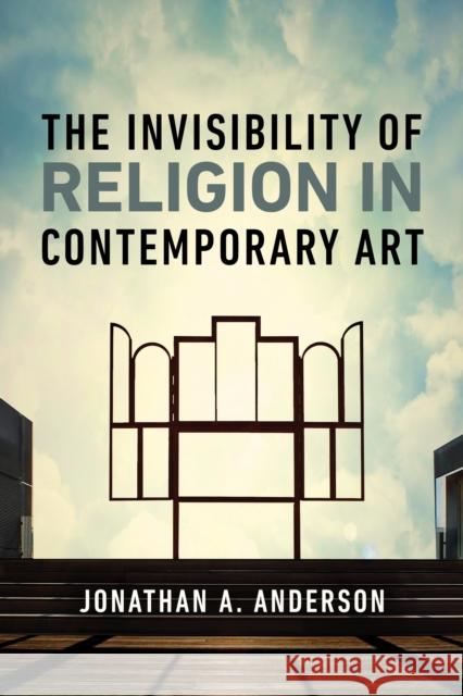 The Invisibility of Religion in Contemporary Art Jonathan A 9780268209186 University of Notre Dame Press