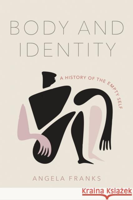Body and Identity: A History of the Empty Self Angela Franks 9780268209681 University of Notre Dame Press