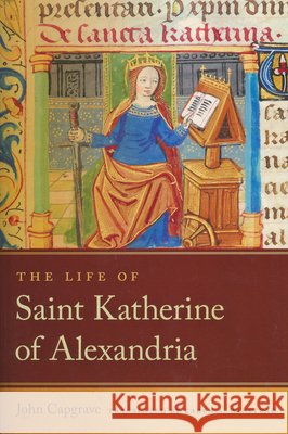 The Life of Saint Katherine of Alexandria John Capgrave Karen A. Winstead 9780268210069 University of Notre Dame Press