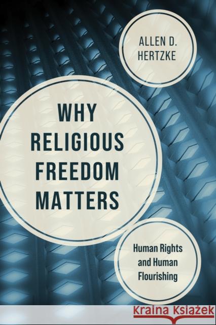 Why Religious Freedom Matters: Human Rights and Human Flourishing Allen D. Hertzke 9780268211066 University of Notre Dame Press