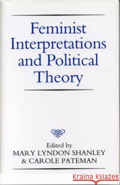 Feminist Interpretations and Political Theory Shanley, Mary Lyndon 9780271007427 Pennsylvania State University Press