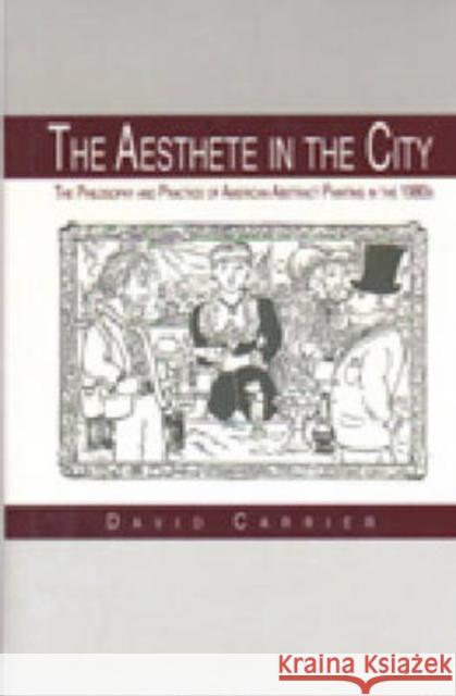 The Aesthete in the City: The Philosophy and Practice of American Abstract Painting in the 1980s Carrier, David 9780271009438 Pennsylvania State University Press