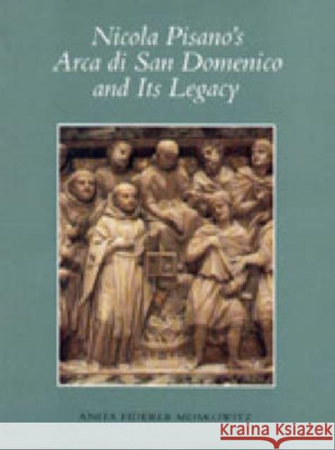 Nicola Pisano's Arca di San Domenico and Its Legacy Anita Fiderer Moskowitz 9780271009469 Pennsylvania State University Press