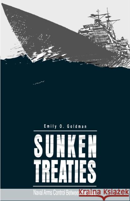 Sunken Treaties : Naval Arms Control Between the Wars Emily O. Goldman 9780271010342 Pennsylvania State University Press
