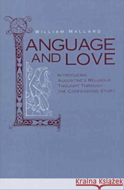 Language and Love: Introducing Augustine's Religious Thought Through the Confessions Story Mallard, William 9780271010380