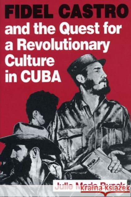 Fidel Castro and the Quest for a Revolutionary Culture in Cuba Julie Marie Bunck 9780271010878 0