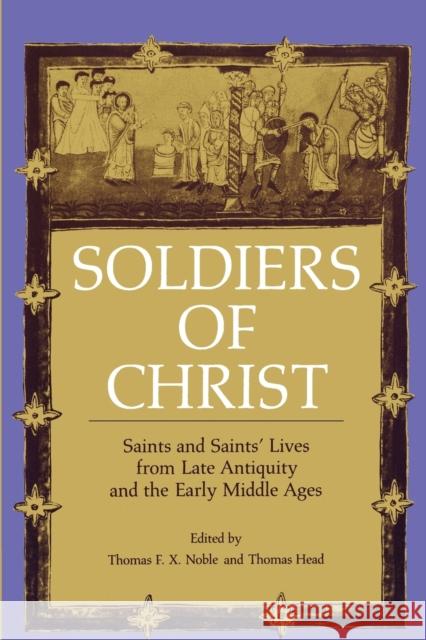 Soldiers of Christ: Saints and Saints' Lives from Late Antiquity and the Early Middle Ages Noble, Thomas F. X. 9780271013459