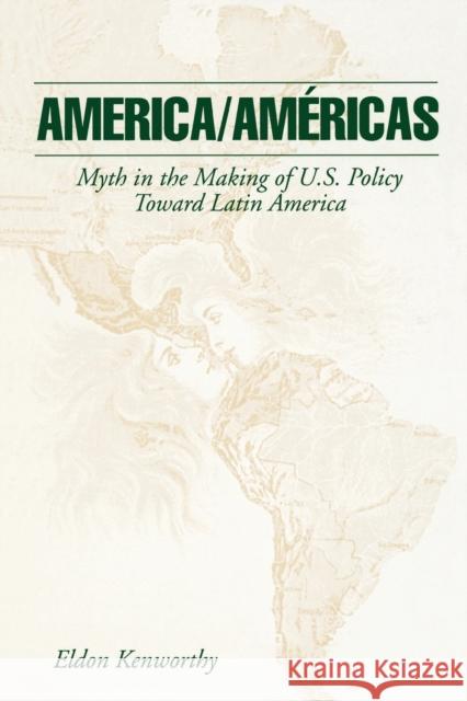 America/Américas: Myth in the Making of U.S. Policy Toward Latin America Kenworthy, Eldon 9780271014159