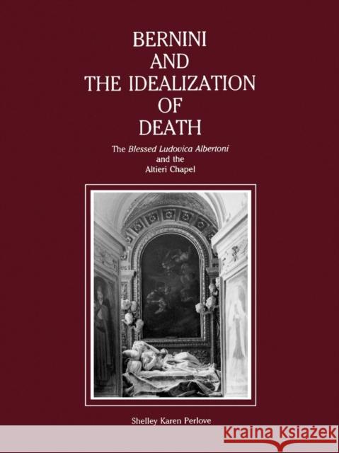 Bernini and the Idealization of Death: The Blessed Ludovica Albertoni and the Altieri Chapel Perlove, Shelley 9780271014777 Pennsylvania State University Press