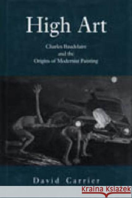 High Art: Charles Baudelaire and the Origins of Modernist Painting Carrier, David 9780271015279 Pennsylvania State University Press