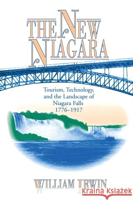 The New Niagara: Tourism, Technology, and the Landscape of Niagara Falls, 1776-1917 Irwin, William R. 9780271015934 Pennsylvania State University Press