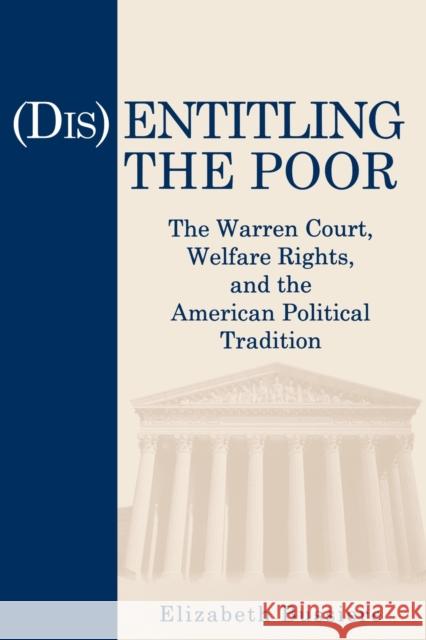 (dis)Entitling the Poor: The Warren Court, Welfare Rights, and the American Political Tradition Elizabeth Bussiere 9780271016023 Pennsylvania State University Press