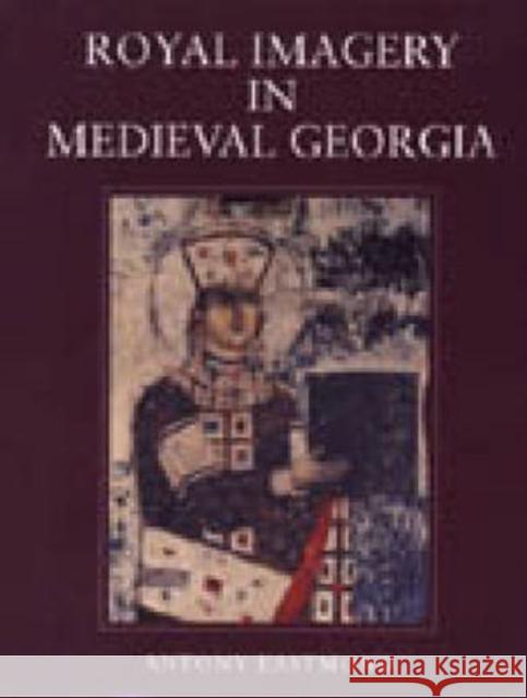 Royal Imagery in Medieval Georgia Antony Eastmond 9780271016283