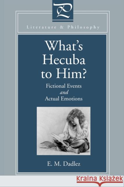 What's Hecuba to Him? Fictional Events and Actual Emotions Dadlez, Eva M. 9780271016511 Pennsylvania State University Press