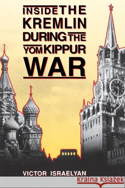 Inside the Kremlin During the Yom Kippur War Victor Israelyan Alvin Z. Rubinstein Viktor Levonovich Israelian 9780271017372