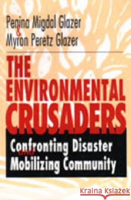 The Environmental Crusaders : Confronting Disaster, Mobilizing Community Penina Migdal Glazer Myron Glazer 9780271017754