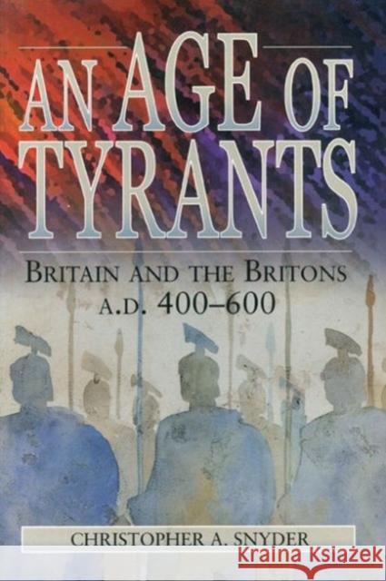 An Age of Tyrants: Britain and the Britons, A.D. 400-600 Snyder, Christopher A. 9780271017808