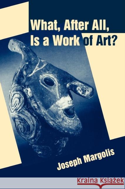 What, After All, Is a Work of Art?: Lectures in the Philosophy of Art Margolis, Joseph 9780271018669