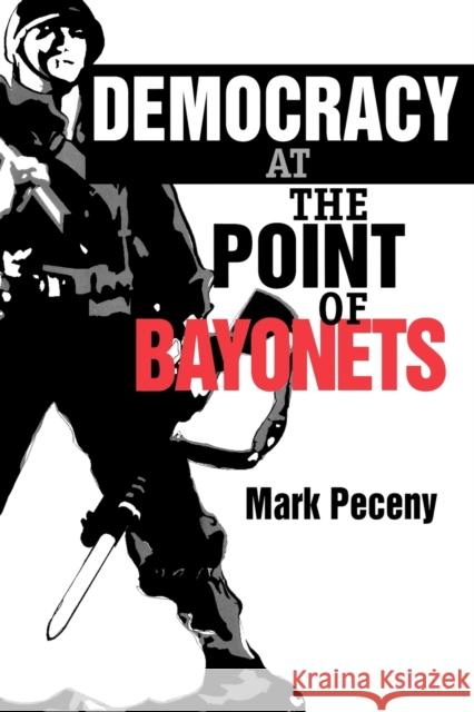 Democracy Point Bayonets-PR-Ls, Pod Peceny, Mark 9780271018836 Pennsylvania State University Press