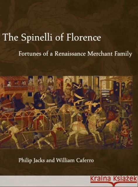 The Spinelli of Florence : Fortunes of a Renaissance Merchant Family Philip Joshua Jacks William Caferro 9780271019246 