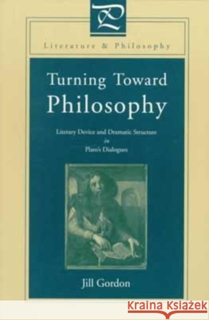 Turning Toward Philosophy: Literary Device and Dramatic Structure in Plato's Dialogues Gordon, Jill 9780271019260 Pennsylvania State University Press