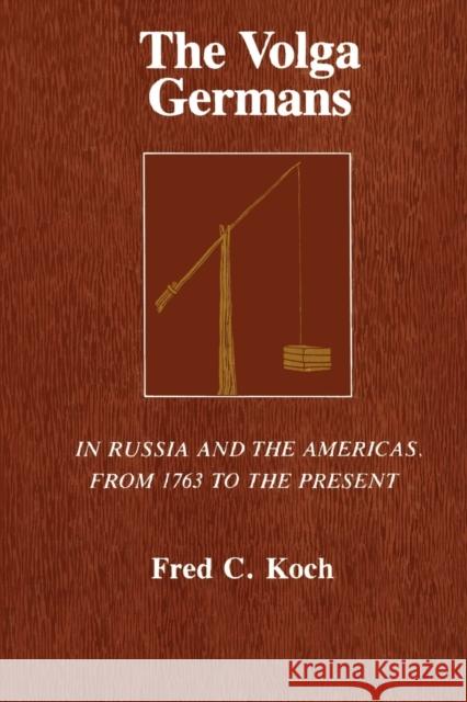 The Volga Germans: In Russia and the Americas, from 1763 to the Present Koch, Fred C. 9780271019338 Pennsylvania State University Press