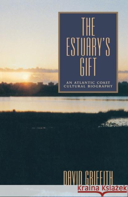 The Estuary's Gift: An Atlantic Coast Cultural Biography Griffith, David 9780271019512