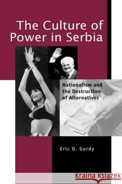 The Culture of Power in Serbia: Nationalism and the Destruction of Alternatives Gordy, Eric D. 9780271019581 Pennsylvania State University Press