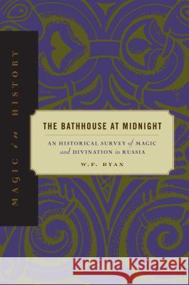 The Bathhouse at Midnight : An Historical Survey of Magic and Divination in Russia W. F. Ryan 9780271019673 Pennsylvania State University Press