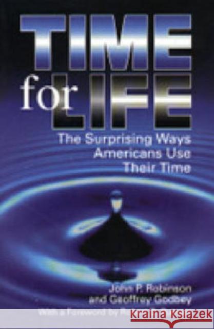 Time for Life: The Surprising Ways Americans Use Their Time Robinson, John 9780271019703 Pennsylvania State University Press
