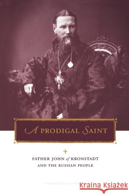 Prodigal Saint: Father John of Kronstadt and the Russian People Kizenko, Nadieszda 9780271019765