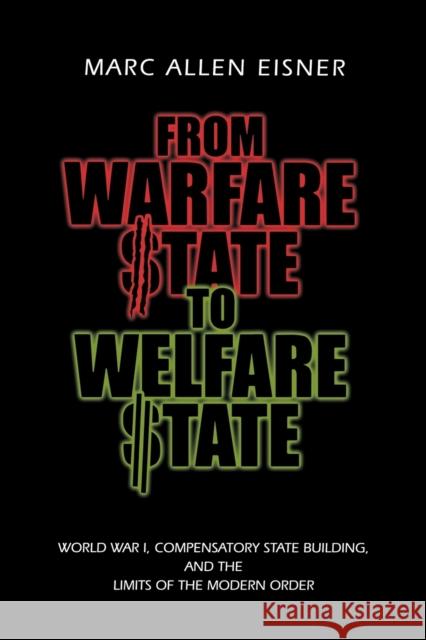 From Warfare State to Welfare State: World War I, Compensatory State-Building, and the Limits of the Modern Order Eisner, Marc Allen 9780271019963