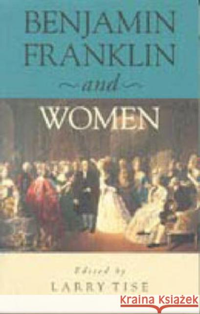 Benjamin Franklin and Women Larry E. Tise 9780271020341