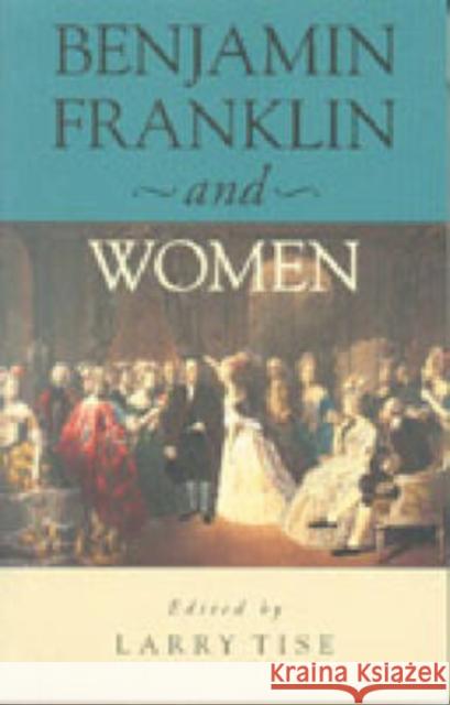 Benjamin Franklin and Women Larry E. Tise 9780271020358