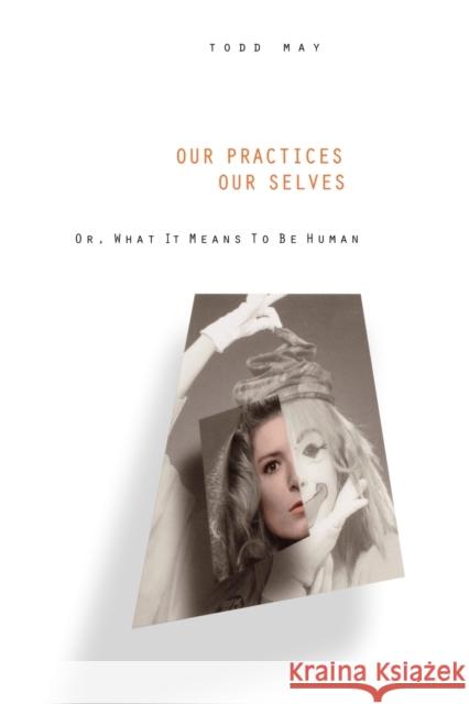 Our Practices, Our Selves: Or What It Means to Be Human May, Todd 9780271020860 Pennsylvania State University Press