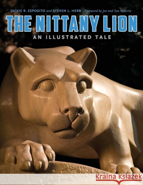 The Nittany Lion: An Illustrated Tale Jackie R. Esposito Steven L. Herb Joe Paterno 9780271021157 Pennsylvania State University Press