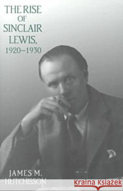 The Rise of Sinclair Lewis, 1920 1930 Hutchisson, James M. 9780271021232 Pennsylvania State University Press
