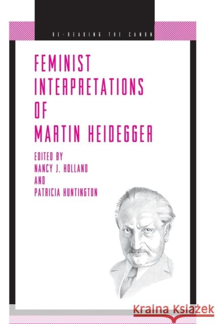 Feminist Interpretations of Martin Heidegger Nancy J. Holland Patricia J. Huntington Nancy Tuana 9780271021553 Pennsylvania State University Press