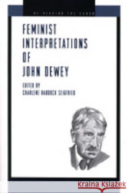 Feminist Interpretations of John Dewey Charlene Haddock Seigfried Nancy Tuana 9780271021614 Pennsylvania State University Press