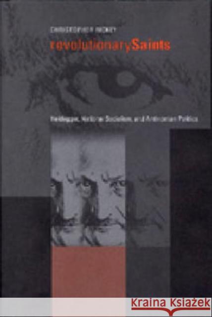Revolutionary Saints: Heidegger, National Socialism, and Antinomian Politics Rickey, Christopher 9780271021638 Pennsylvania State University Press