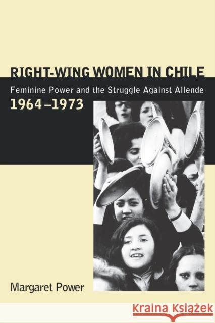 Right-Wing Women in Chile: Feminine Power and the Struggle Against Allende, 1964-1973 Power, Margaret 9780271021959