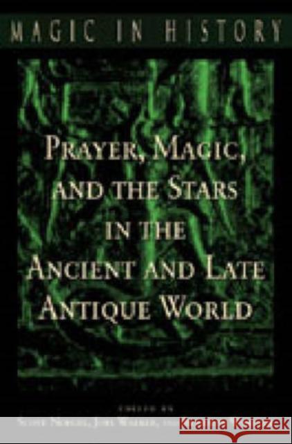 Prayer, Magic, and the Stars in the Ancient and Late Antique World Scott B. Noegel Joel Thomas Walker Brannon M. Wheeler 9780271022581 Pennsylvania State University Press